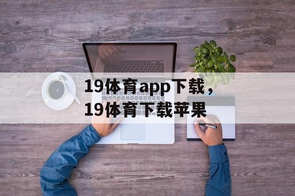 19体育app下载，19体育下载苹果